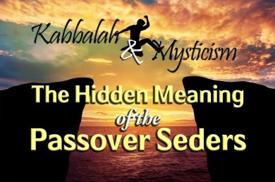 Kabbalah & Mysticism – The Hidden Meaning of the Passover Seders