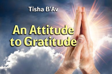 Tisha B’Av – An Attitude to Gratitude