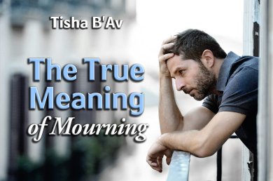 Tisha B’Av – The True Meaning of Mourning