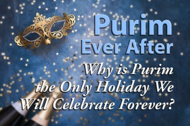 Why is Purim the Only Holiday We Will Celebrate Forever?