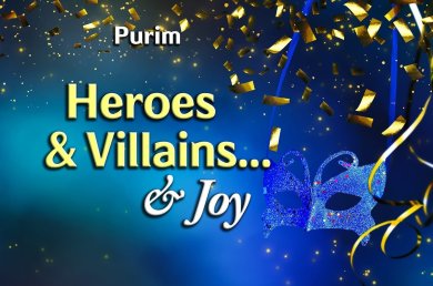 Purim – Heroes and Villains… and Joy