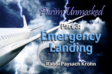 Purim Unmasked – Part 3 – Emergency Landing