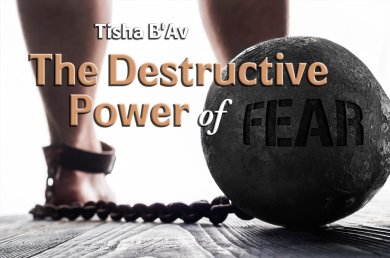 Tisha B’Av – The Destructive Power of Fear