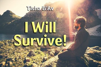 Tisha B’Av – I Will Survive!