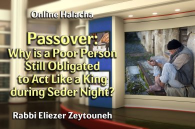 Passover – Why is a Poor Person Still Obligated to Act Like a King during Seder Night?