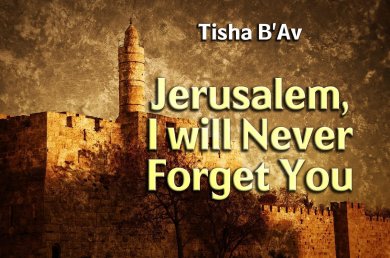 Tisha B’Av – Jerusalem, I will Never Forget You