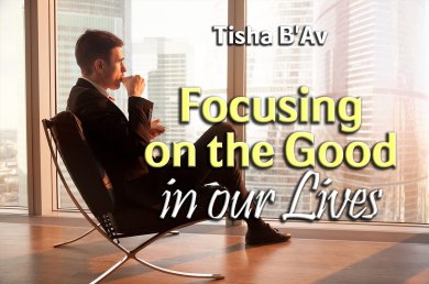 Tisha B’Av – Focusing on the Good in our Lives
