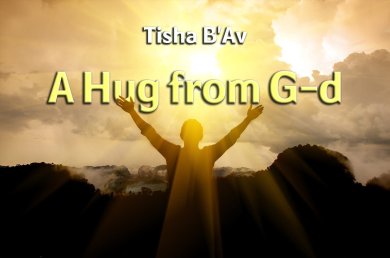 Tisha B’Av – A Hug from G-d