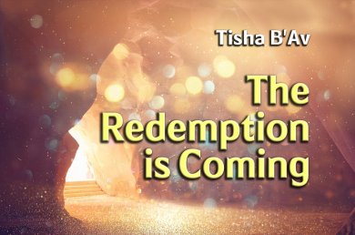 Tisha B’Av – The Redemption is Coming