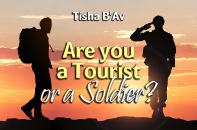 Tisha B’Av – Are you a Tourist or a Soldier?
