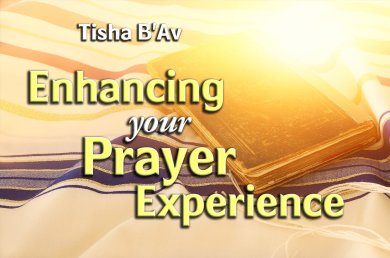 Tisha B’Av – Enhancing your Prayer Experience