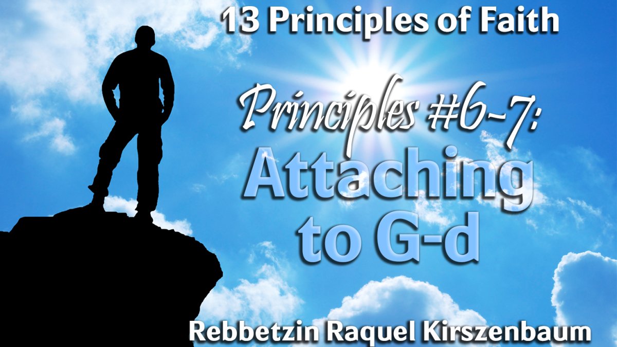 13 Principles of Faith – Principles 6-7 – Attaching to G-d - Hidabroot