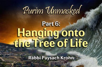Purim Unmasked – Part 6 – Hanging onto the Tree of Life