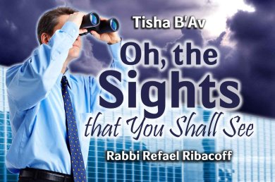 Tisha B’av – Oh, the Sights that You Shall See