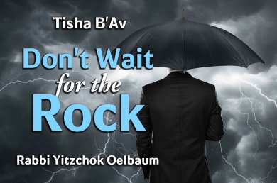 Tisha B’av – Don’t Wait for the Rock