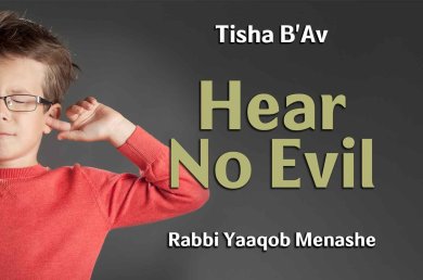 Tisha B’av – Hear No Evil