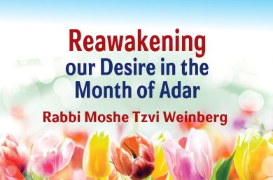 Reawakening our Desire in the Month of Adar
