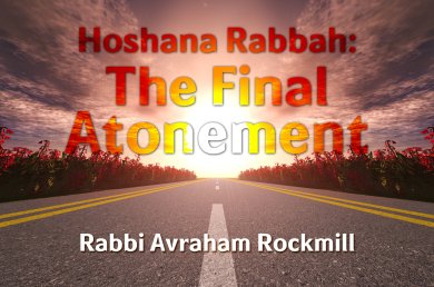 Hoshana Rabbah – The Final Atonement