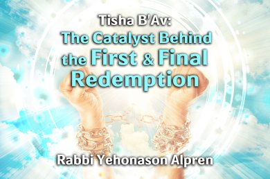 Tisha B’av – The Catalyst Behind the First and Final Redemption